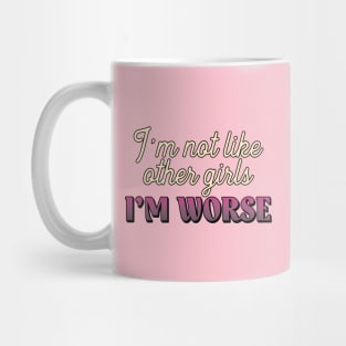 \\I'm Not Like Other Girls I'm Worse// Mug